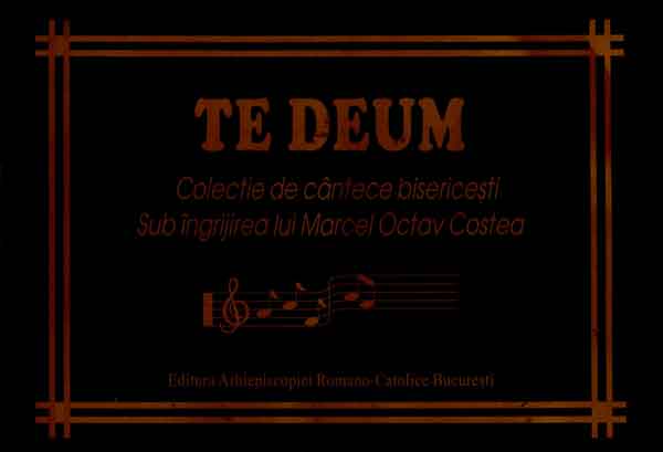 (STOC EPUIZAT!) TE DEUM. Colecție de cântece bisericești sub îngrijirea lui Marcel Octav Costea