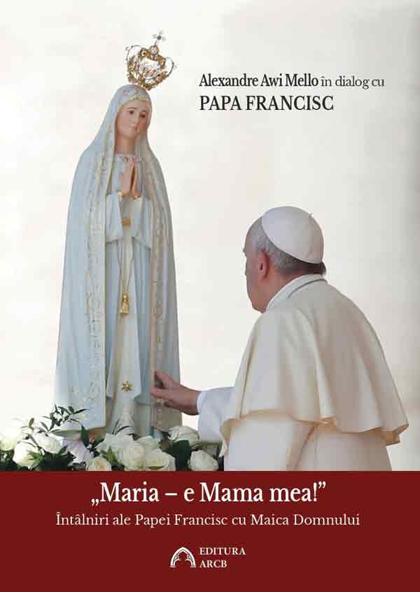„Maria – e Mama mea!” Întâlniri ale Papei Francisc cu Maica Domnului